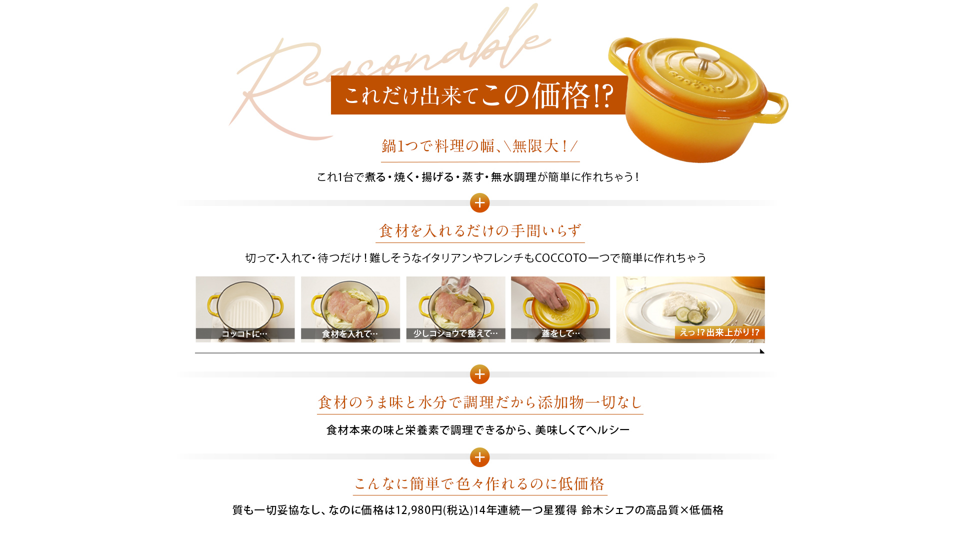 これだけ出来てこの値段！？・鍋１つでお料理の幅無限大・食材を入れる絵だけの手間いらず・食材のうま味と水分で調理だから添加物一切なし・こんなに簡単で色々作れるのに低価格