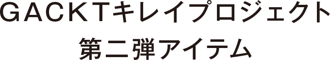 GACKTキレイプロジェクト第二弾アイテム