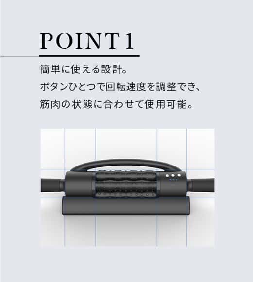 POINT1簡単に使える設計。ボタンひとつで回転速度を調整でき、筋肉の状態に合わせて使用可能。
