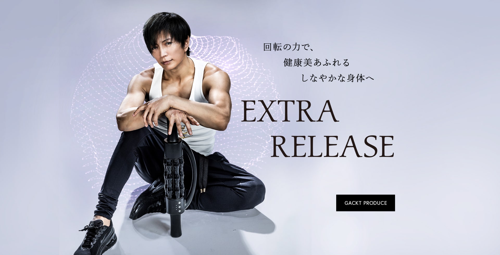 EXTRARELEASE GACKT PRODUCE 回転の力で健康美あふれるしなやかな身体へ