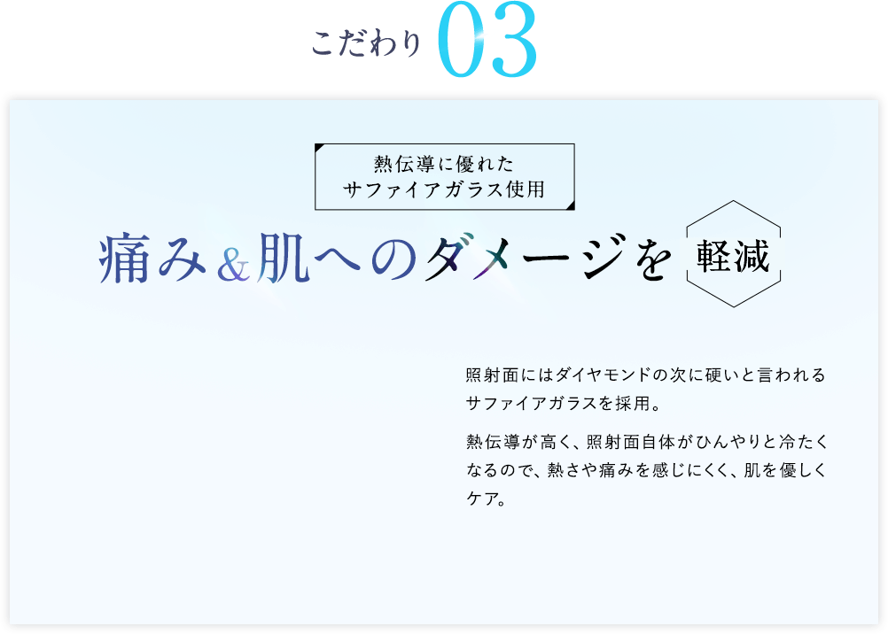 熱伝導に優れたサファイアガラス使用 痛み&肌へのダメージを軽減
