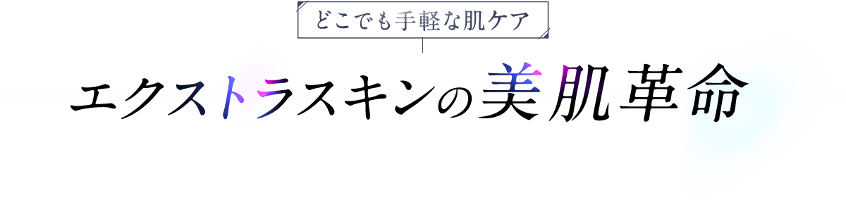 どこでも手軽な肌ケア エクストラスキンの美肌革命