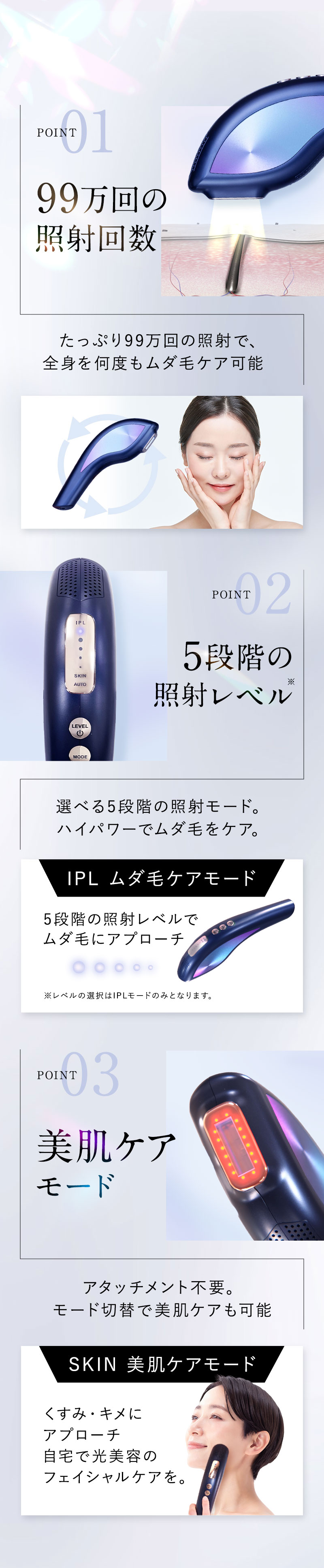 point01:99万回の照射回数 point02:5段階の照射レベル poin03:美肌ケアモード