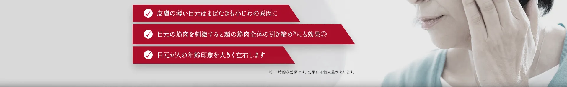✓皮膚の薄い目元はまばたきもシワの原因に ✓目元の筋肉を刺激すると顔の筋肉全体の引き締めにも効果◎ ✓目元が人の年齢印象を大きく左右します