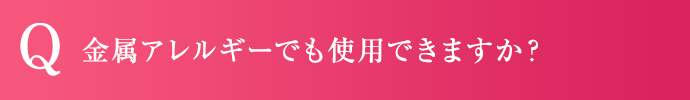 金属アレルギーでも使用できますか?