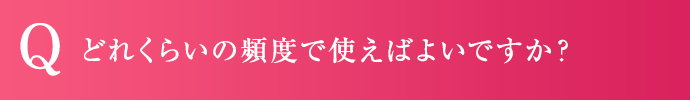 どれくらいの頻度で使えばよいですか？