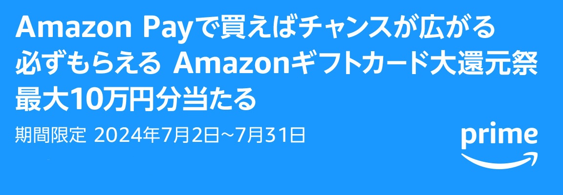 Amazon Pay：Amazonギフトカード大還元祭~プライム会員（家族会員・Businessプライム会員は対象外）なら最大10万円、通常会員なら最大1万円が当たるチャンス~