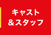 キャスト＆スタッフ