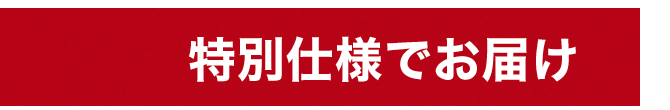 特別仕様でお届け