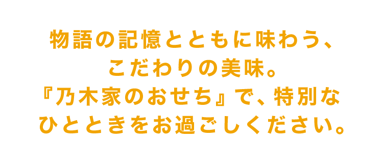 物語の記憶とともに味わう、こだわりの美味。『乃木家のおせち』で、特別なひとときをお過ごしください。